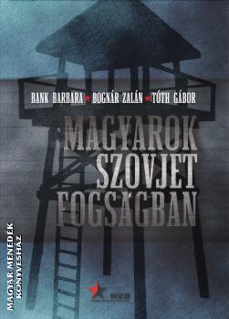 Bank Barbara - Bognár Zalán - Tóth Gábor - Magyarok szovjet fogságban
