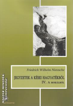 Friedrich Wilhelm Nietzsche - Jegyzetek a ksei hagyatkbl IV.