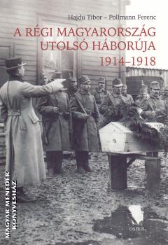 Hajdu Tibor - Pollmann Ferenc - A rgi Magyarorszg utols hborja 1914-1918