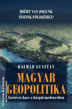Kalmr Gusztv - Magyar geopolitika - Ezerves harc a Krpt-medencben