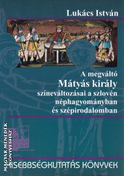 Lukács István - A megváltó Mátyás király színeváltozásai a szlovén néphagyományban és szépirodalomban