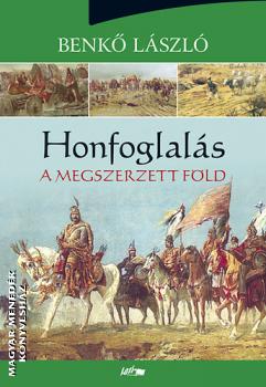 Benk Lszl - Honfoglals trilgia III. - A megszerzett fld