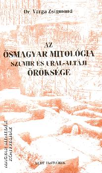 Dr. Varga Zsigmond - Az smagyar mitolgia szumir s Ural-altji rksge