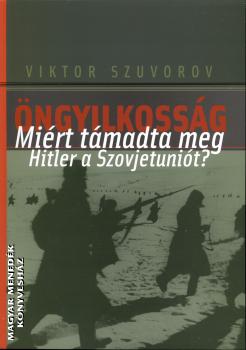 Viktor Szuvorov - ngyilkossg - Mirt tmadta meg Hitler a Szovjetunit?