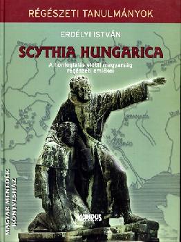 Erdlyi Istvn - Scythia Hungarica - A honfoglals eltti magyarsg rgszeti emlkei