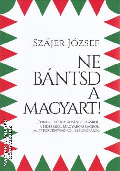 Szjer Jzsef - Ne bntsd a magyart!