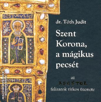 Dr. Tth Judit - Szent Korona, a mgikus pecst
