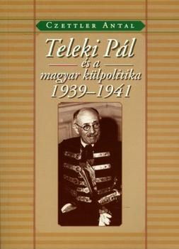Czetler Antal - Teleki Pl s a magyar klpolitika 1939-1941