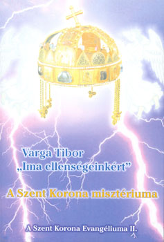 Varga Tibor - A Szent Korona misztériuma Ima ellenségeinkért