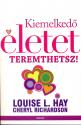 Louise L. Hay - Cheryl Richardson - Kiemelkedő életet teremthetsz!