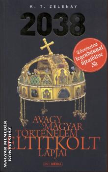 K.T.Zelenay - 2038 - Avagy a magyar történelem eltitkolt lapjai