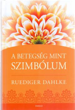 Ruediger Dahlke - A betegség mint szimbólum
