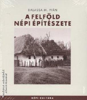 Balassa M. Iván - A felföld népi építészete