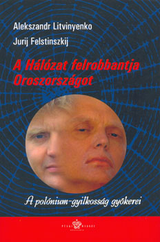 Alekszandr Litvinyenko Jurij Felstinszkij - A Hálózat felrobbantja Oroszországot