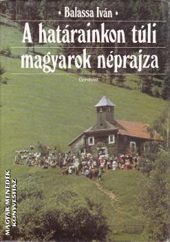 Balassa M. Iván - A határainkon túli magyarok néprajza - ANTIKVÁR