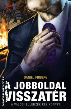 Daniel Friberg - A jobboldal visszatér - A valódi ellenzék kézikönyve