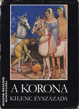 Kulcsár Péter Forgách Ferenc Thuróczy János Mollay Károly Antonio Bonfini Gy. Ruitz Izabella Szemere Bertalan - A korona kilenc évszázada ANTIKVÁR