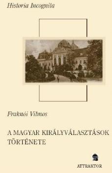 Fraknói Vilmos - A magyar királyválasztások története