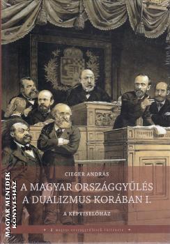 Cieger András - A magyar országgyűlés a dualizmus korában I-II