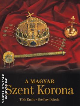 Tóth Endre Szelényi Károly - A magyar Szent Korona