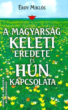 Érdy Miklós - A magyarság keleti eredete és hun kapcsolata
