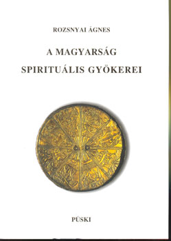 Rozsnyai �gnes - A magyars�g spiritu�lis gy�kerei