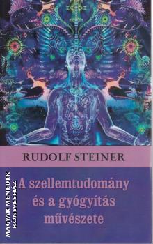 Rudolf Steiner - A szellemtudomny s a gygyts mvszete