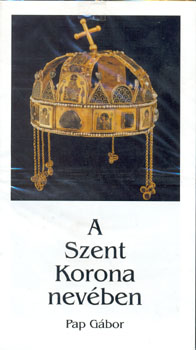 Pap G�bor - A Szent Korona nev�ben