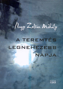 Nagy Zolt�n Mih�ly - A teremt�s legnehezebb napja