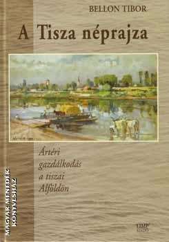 Bellon Tibor - A Tisza néprajza