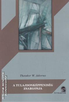 Theodor W. Adorno - A tulajdonk�ppenis�g zsargonja