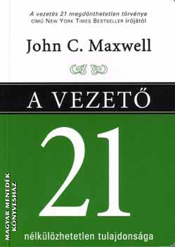 John Maxwell - A vezető 21 nélkülözhetetlen tulajdonsága