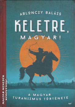 Ablonczy Balzs - Keletre, magyar!