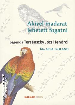 Acsai Roland - Akivel madarat lehet fogatni