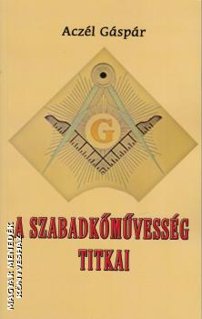 Aczl Gspr - A szabadkmvessg titkai