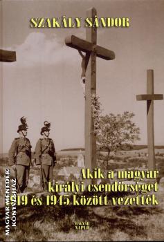 Akik A Magyar Kiralyi Csendorseget 1919 Es 1945 Kozott Vezettek Szakaly Sandor Konyv Magyar Naplo Magyar Menedek Konyveshaz