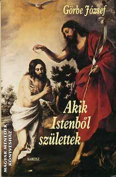 Görbe József - Akik Istenből születtek