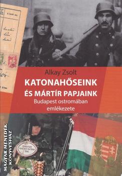 Katonahőseink és mártír papjaink-Alkay Zsolt-Könyv-Szerzői magánkiadás- Magyar Menedék Könyvesház