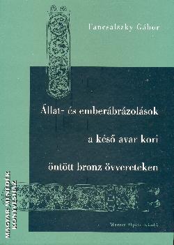 Fancsalszky Gábor - Állat - és emberábrázolások a késő avar kori öntött bronz övvereteken