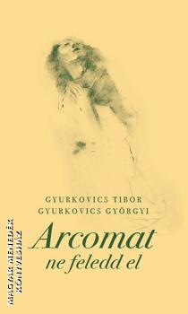Gyurkovics Tibor Gyurkovics Györgyi - Arcomat ne feledd el