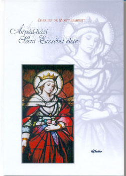 Charles de Montalembert - Árpád-házi Szent Erzsébet élete