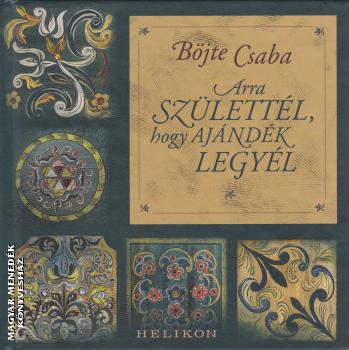 Böjte Csaba - Arra születtél, hogy ajándék legyél