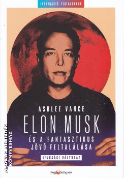 Ashlee Vance - Elon Musk és a fantasztikus jövő feltalálása