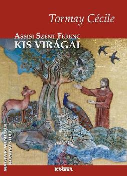 Tormay Ccile - Assisi Szent Ferenc kis virgai