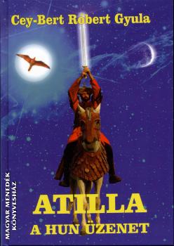 Cey-bert Róbert Gyula - Atilla - A hun üzenet