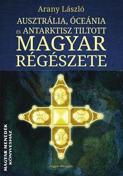 Arany László - Ausztrália, Óceánia és Antarktisz tiltott magyar régészete