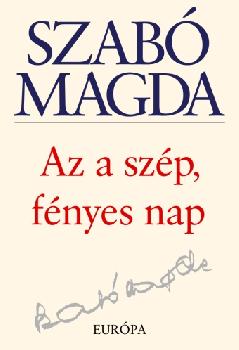 Szab Magda - Az a szp fnyes nap