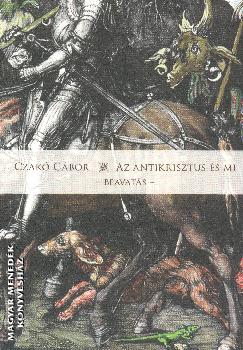 Czakó Gábor - Az Antikrisztus és mi