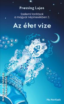 Pressing Lajos - Az élet vize - Szellemi tanítások a magyar népmesékben 2.