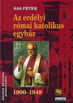 Sas Péter - Az erdélyi római katolikus egyház 1900-1948